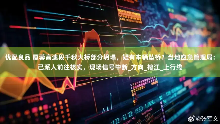 优配良品 厦蓉高速段千秋大桥部分坍塌，疑有车辆坠桥？当地应急管理局：已派人前往核实，现场信号中断_方向_榕江_上行线